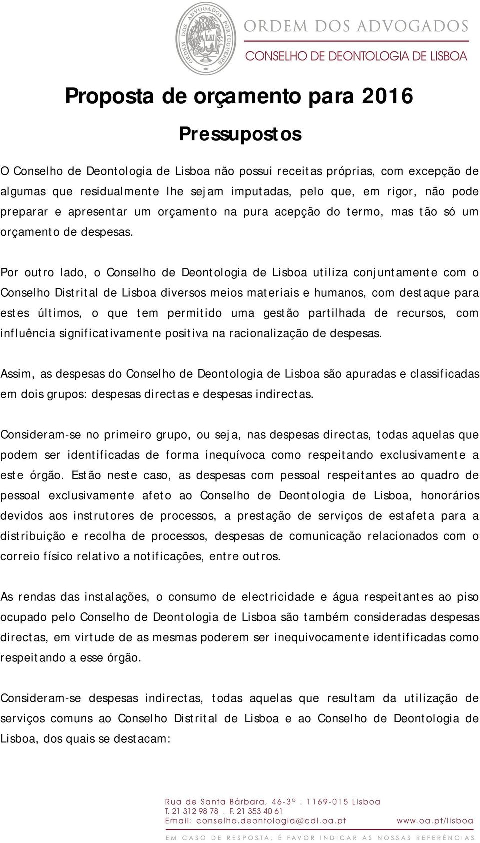 Por outro lado, o Conselho de Deontologia de Lisboa utiliza conjuntamente com o Conselho Distrital de Lisboa diversos meios materiais e humanos, com destaque para estes últimos, o que tem permitido