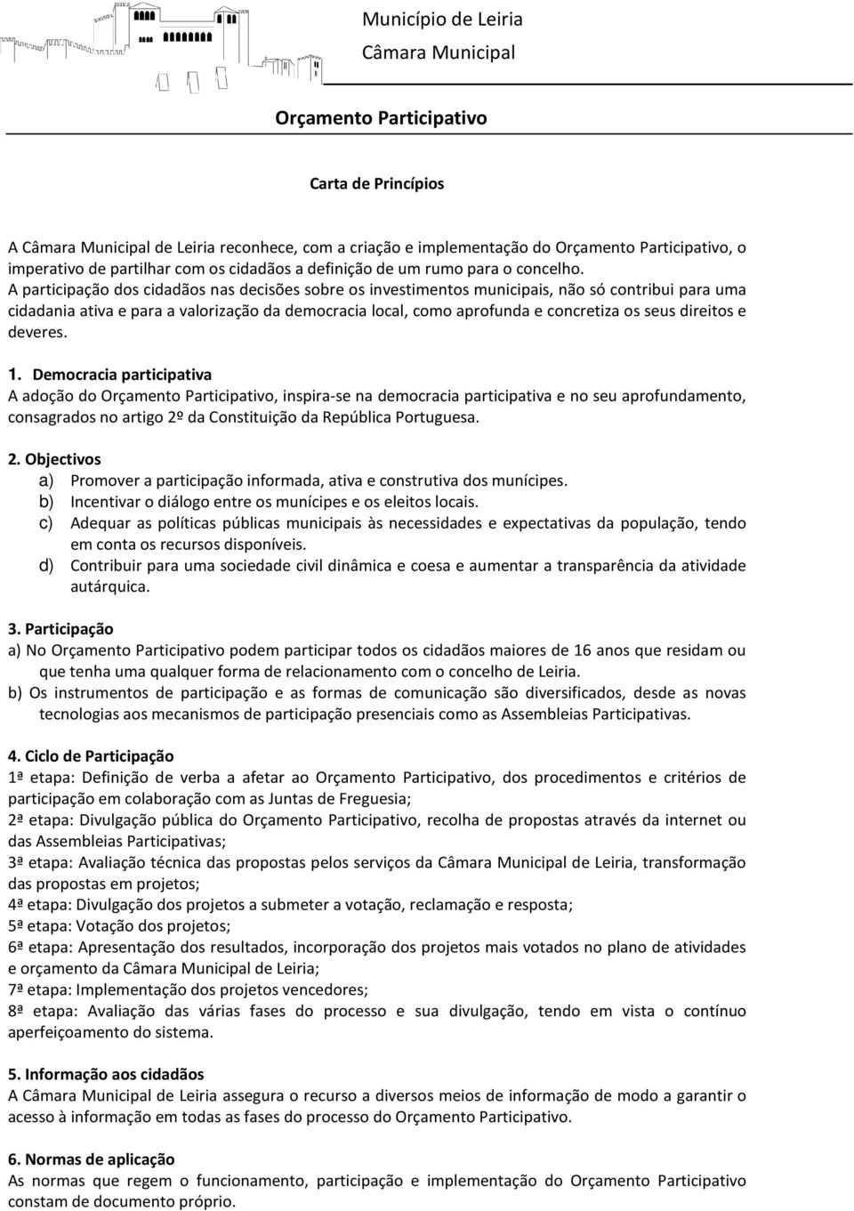 direitos e deveres. 1. Democracia participativa A adoção do, inspira-se na democracia participativa e no seu aprofundamento, consagrados no artigo 2º