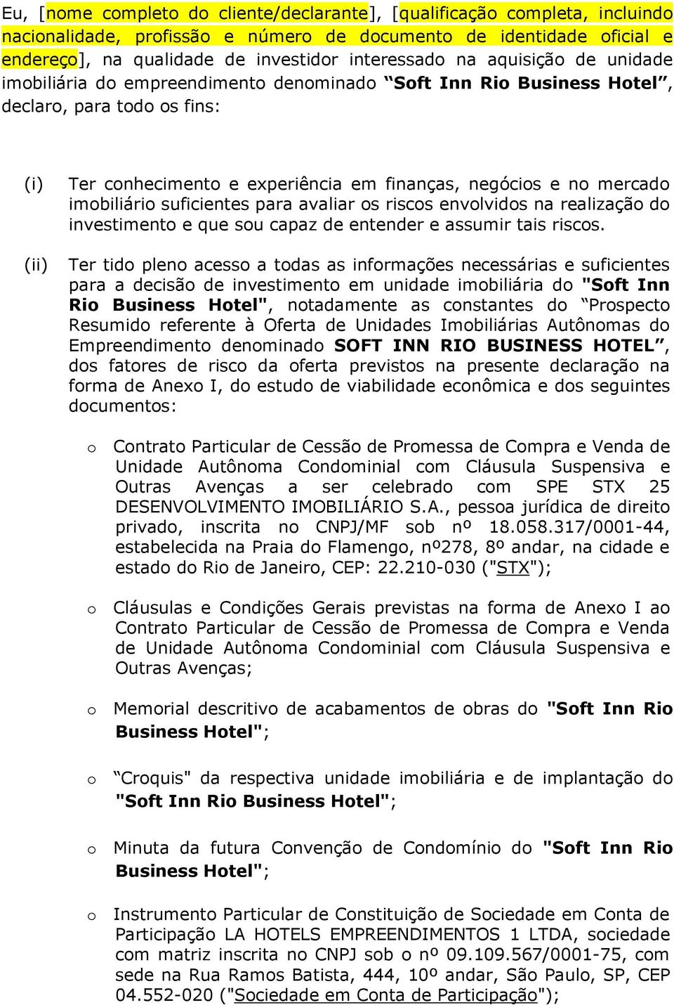 imobiliário suficientes para avaliar os riscos envolvidos na realização do investimento e que sou capaz de entender e assumir tais riscos.