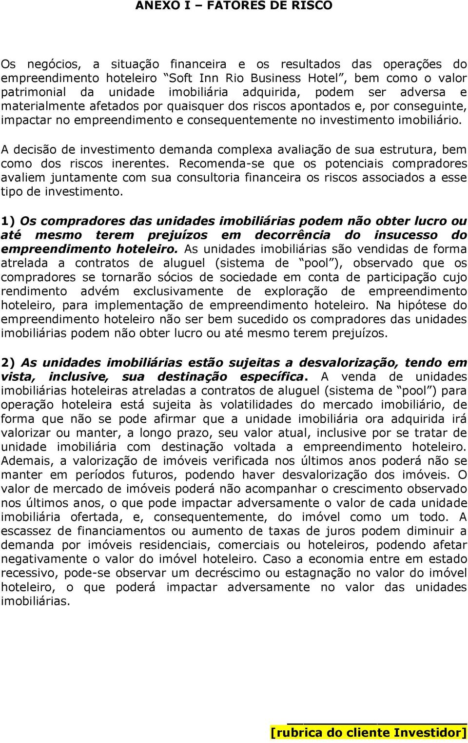 A decisão de investimento demanda complexa avaliação de sua estrutura, bem como dos riscos inerentes.