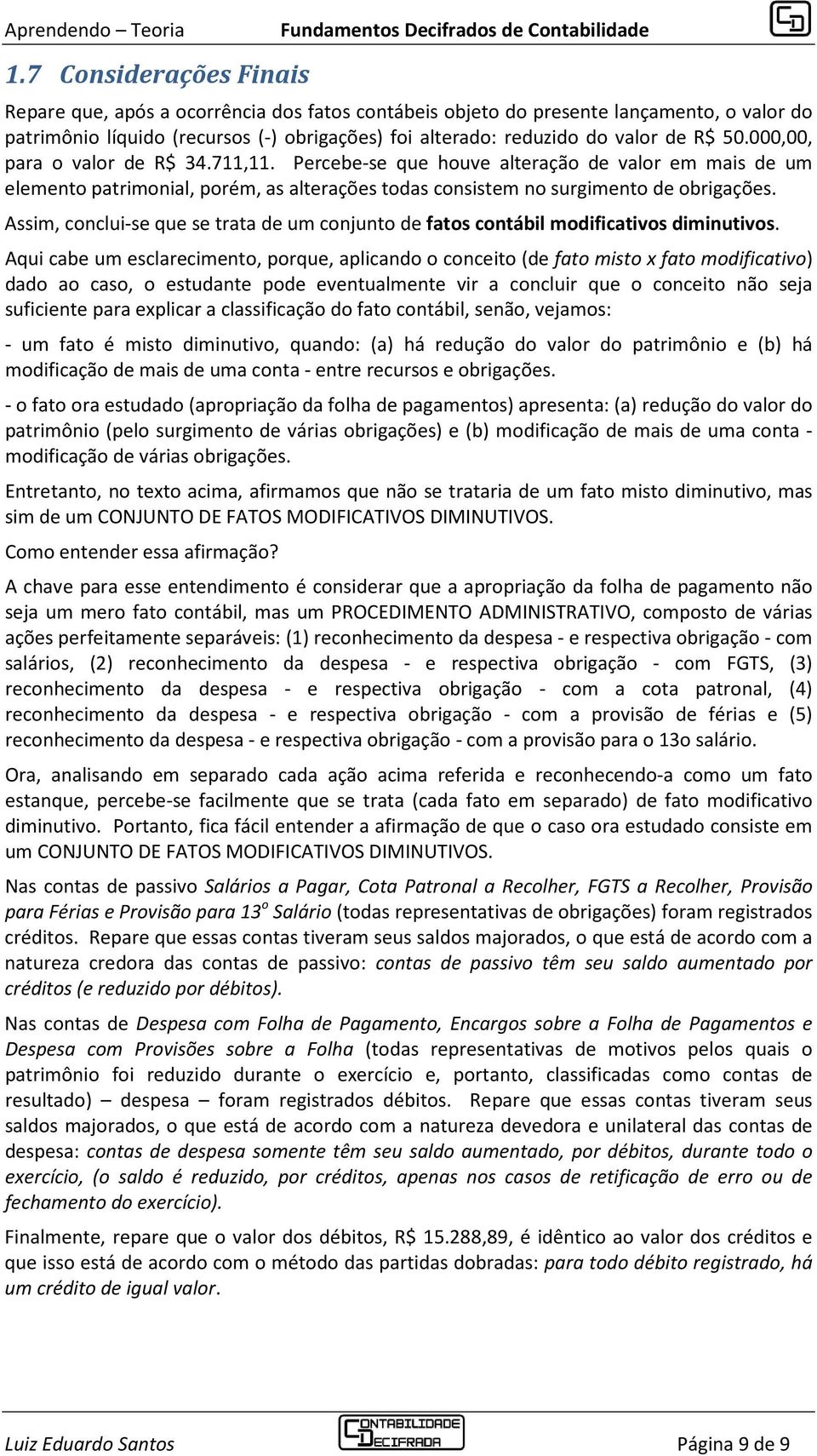 Assim, conclui-se que se trata de um conjunto de fatos contábil modificativos diminutivos.