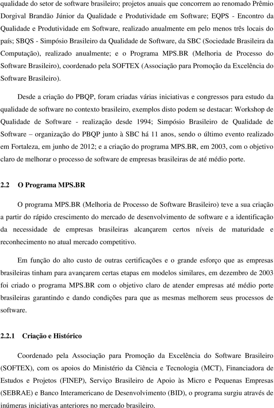 anualmente; e o Programa MPS.BR (Melhoria de Processo do Software Brasileiro), coordenado pela SOFTEX (Associação para Promoção da Excelência do Software Brasileiro).