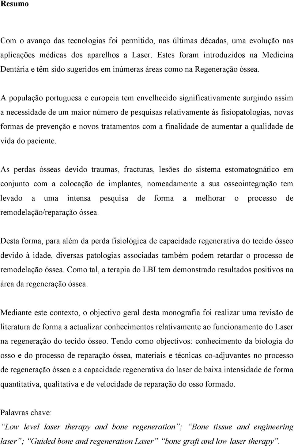 A população portuguesa e europeia tem envelhecido significativamente surgindo assim a necessidade de um maior número de pesquisas relativamente às fisiopatologias, novas formas de prevenção e novos