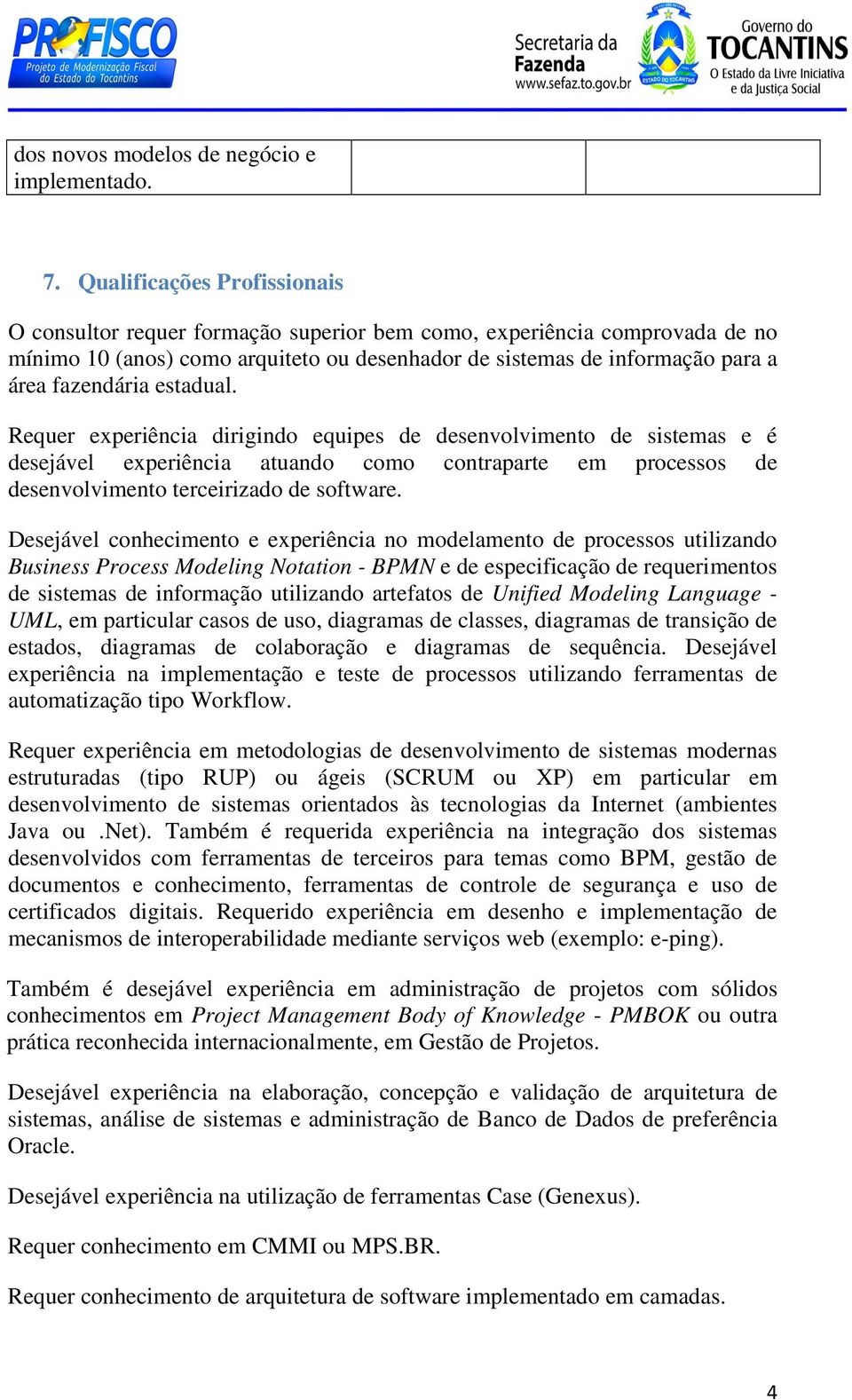 estadual. Requer experiência dirigindo equipes de desenvolvimento de sistemas e é desejável experiência atuando como contraparte em processos de desenvolvimento terceirizado de software.