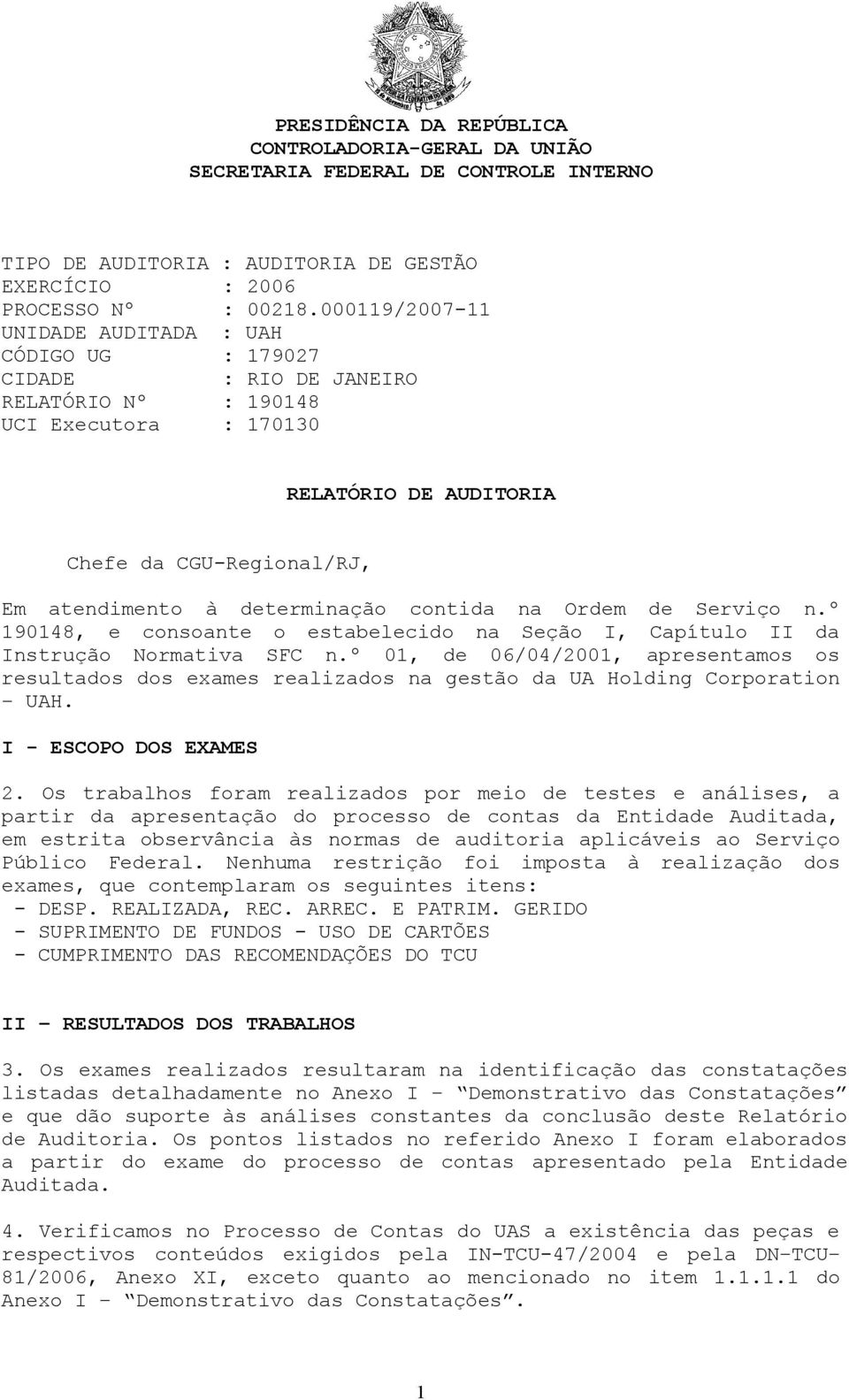 º 01, de 06/04/2001, apresentamos os resultados dos exames realizados na gestão da UA Holding Corporation UAH. I - ESCOPO DOS EXAMES 2.