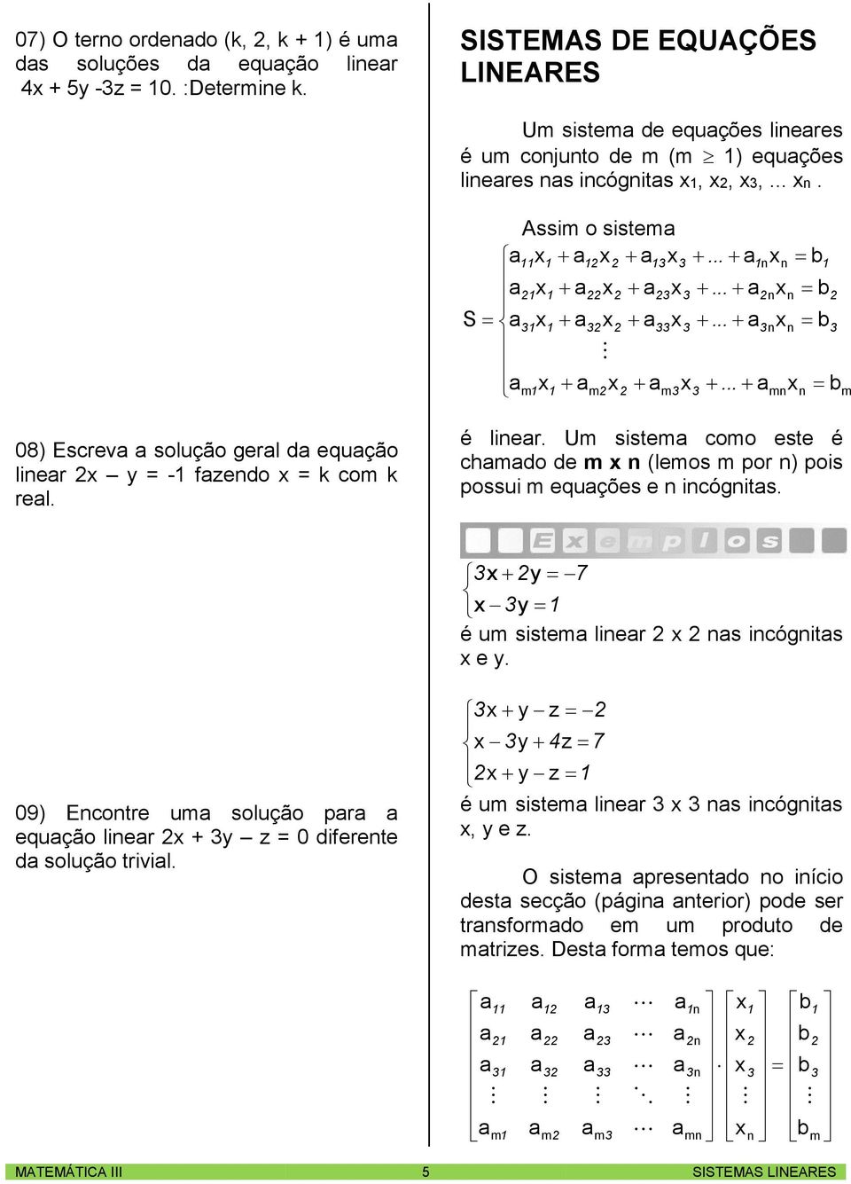 SISTEMAS DE EQUAÇÕES LINEARES U siste de equções lieres é u cojuto de ( ) equções lieres s icógits,,,.... Assi o siste S............ é lier.