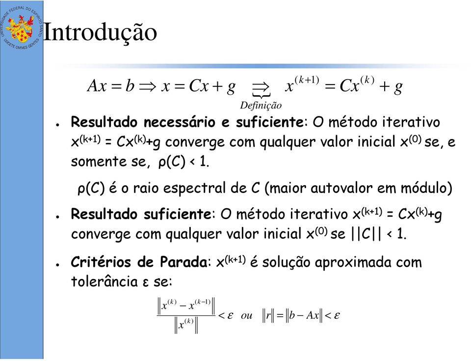 ρ(c) é o raio espectral de C (maior autovalor em módulo) Resultado suficiente: O método iterativo x (k+1) = Cx (k) +g