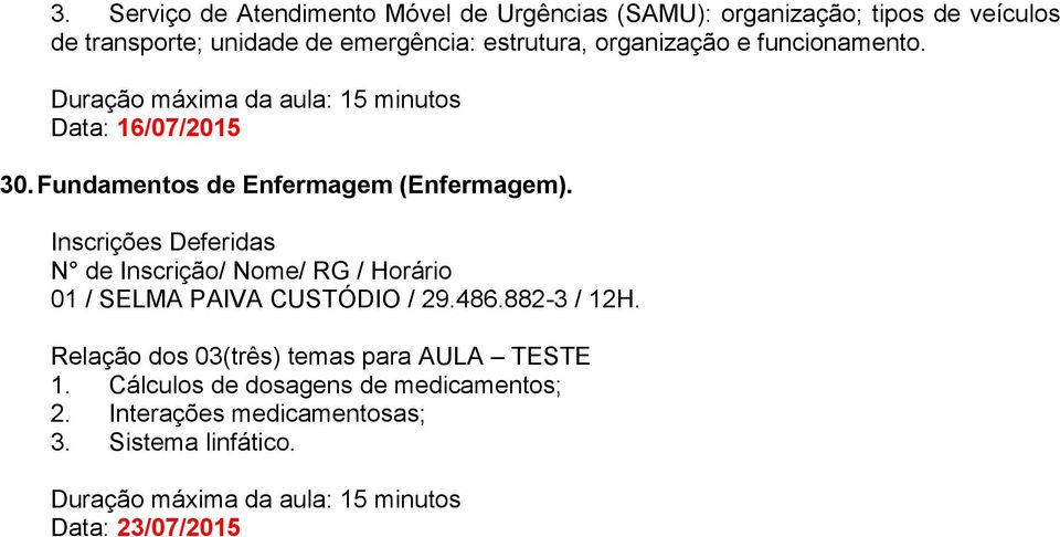 Fundamentos de Enfermagem (Enfermagem). 01 / SELMA PAIVA CUSTÓDIO / 29.486.882-3 / 12