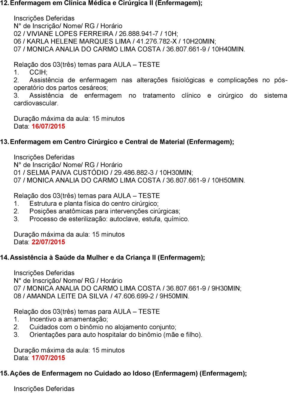 Assistência de enfermagem nas alterações fisiológicas e complicações no pósoperatório dos partos cesáreos; 3. Assistência de enfermagem no tratamento clínico e cirúrgico do sistema cardiovascular. 13.