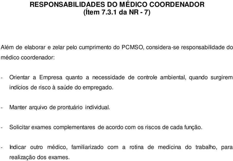 Orientar a Empresa quanto a necessidade de controle ambiental, quando surgirem indícios de risco à saúde do empregado.