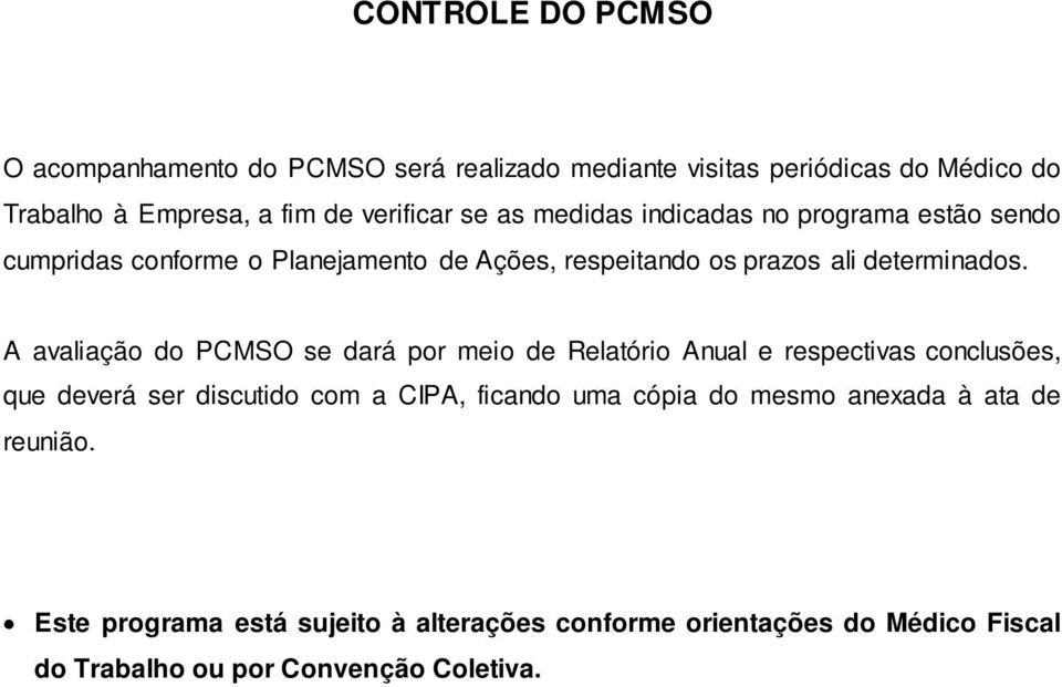 A avaliação do PCMSO se dará por meio de Relatório Anual e respectivas conclusões, que deverá ser discutido com a CIPA, ficando uma cópia