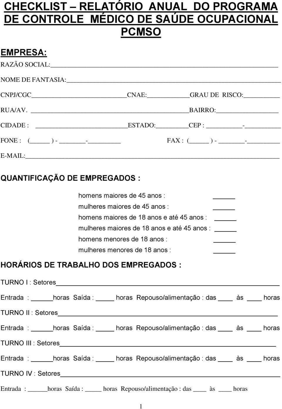 mulheres maiores de 18 anos e até 45 anos : homens menores de 18 anos : mulheres menores de 18 anos : HORÁRIOS DE TRABALHO DOS EMPREGADOS : TURNO I : Setores Entrada : horas Saída : horas