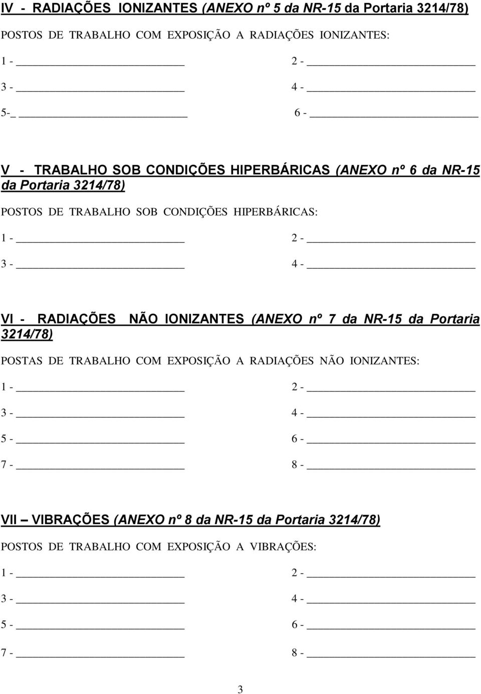 CONDIÇÕES HIPERBÁRICAS: VI - RADIAÇÕES NÃO IONIZANTES (ANEXO nº 7 da NR-15 da Portaria 3214/78) POSTAS DE TRABALHO COM