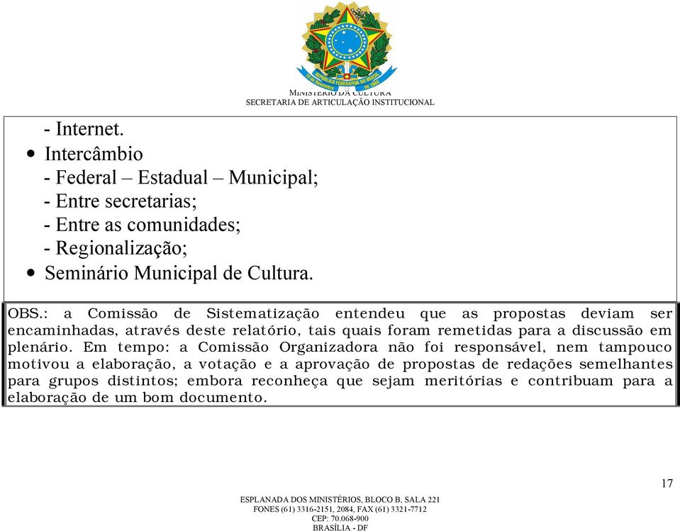 : a Comissão de Sistematização entendeu que as propostas deviam ser encaminhadas, através deste relatório, tais quais foram remetidas para a discussão