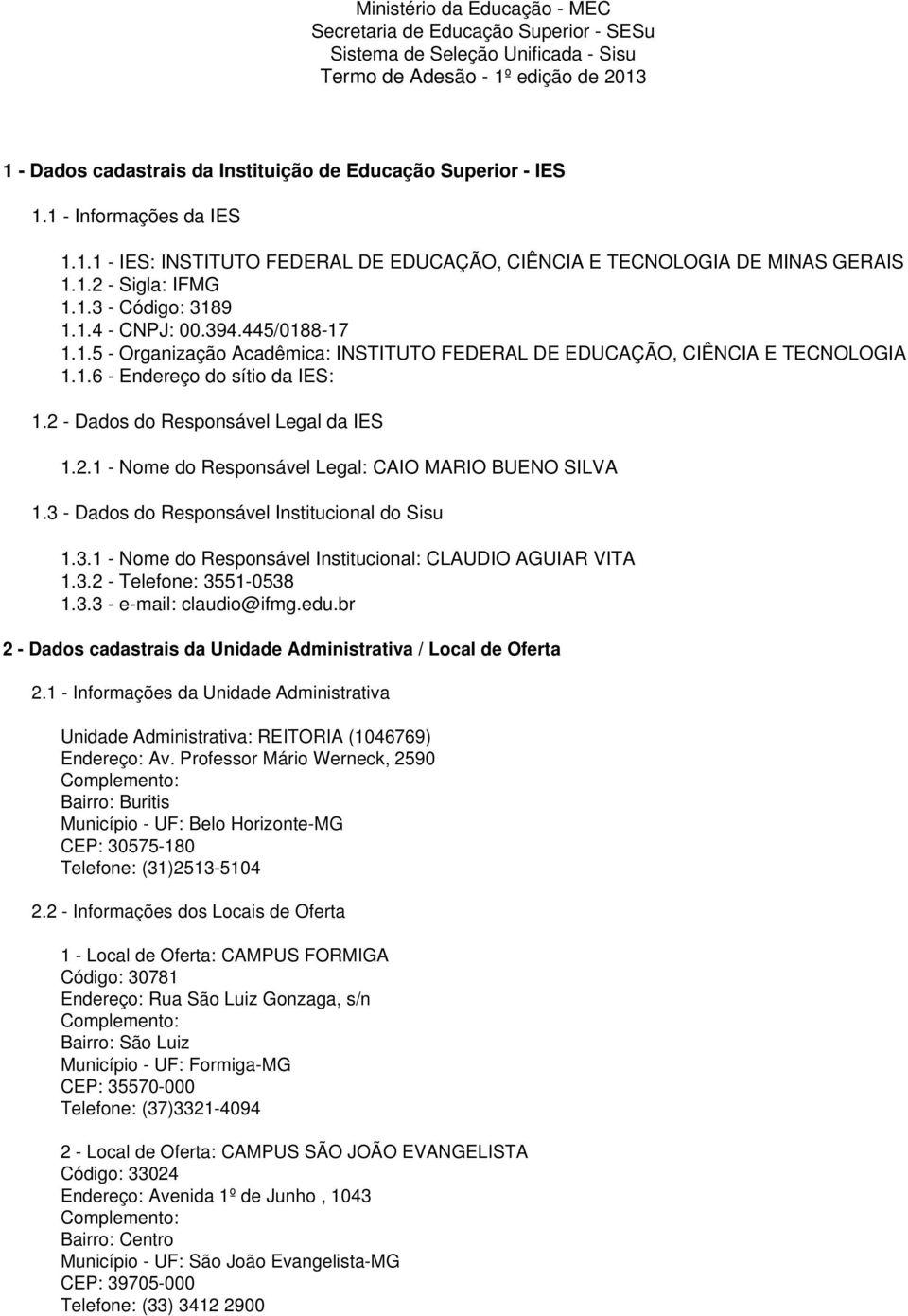 1.6 - Endereço do sítio da IES: 1.2 - Dados do Responsável Legal da IES 1.2.1 - Nome do Responsável Legal: CAIO MARIO BUENO SILVA 1.3 - Dados do Responsável Institucional do Sisu 1.3.1 - Nome do Responsável Institucional: CLAUDIO AGUIAR VITA 1.