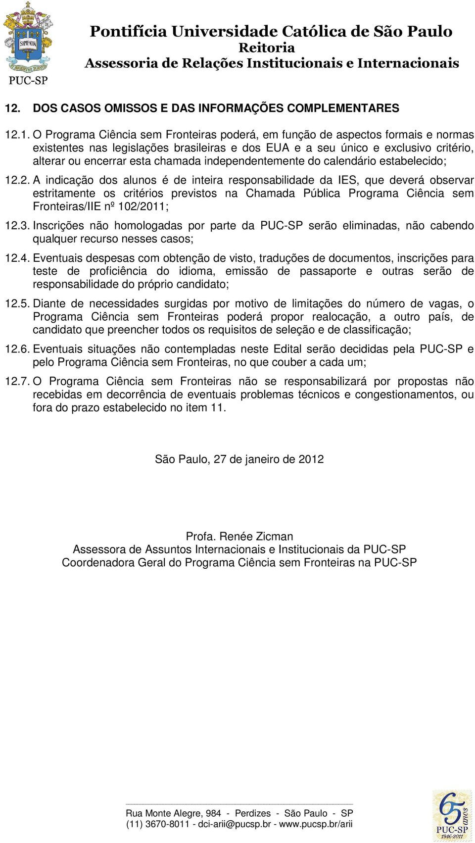 2. A indicação dos alunos é de inteira responsabilidade da IES, que deverá observar estritamente os critérios previstos na Chamada Pública Programa Ciência sem Fronteiras/IIE nº 102/2011; 12.3.