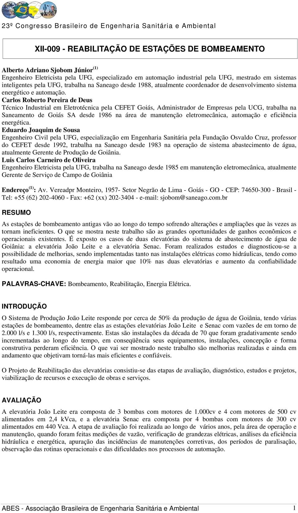 Carlos Roberto Pereira de Deus Técnico Industrial em Eletrotécnica pela CEFET Goiás, Administrador de Empresas pela UCG, trabalha na Saneamento de Goiás SA desde 1986 na área de manutenção