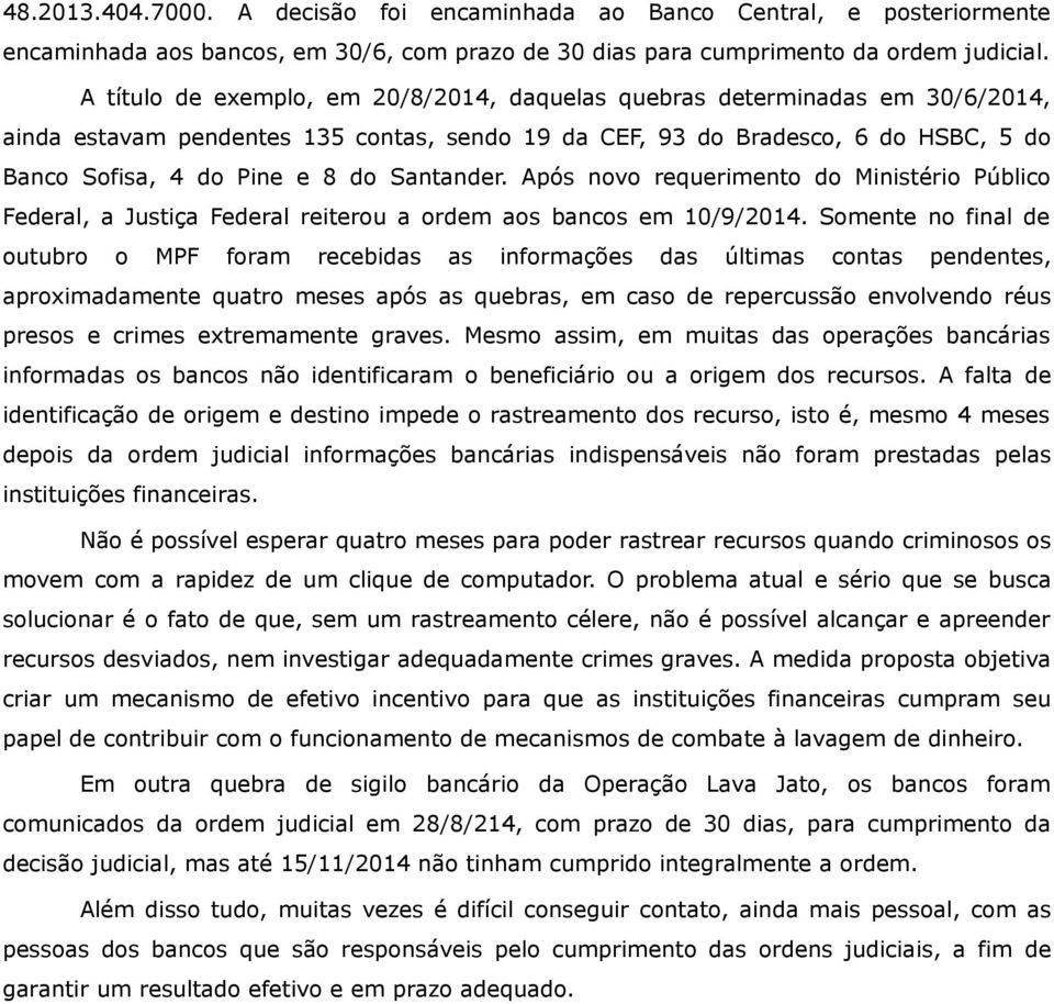 Santander. Após novo requerimento do Ministério Público Federal, a Justiça Federal reiterou a ordem aos bancos em 10/9/2014.