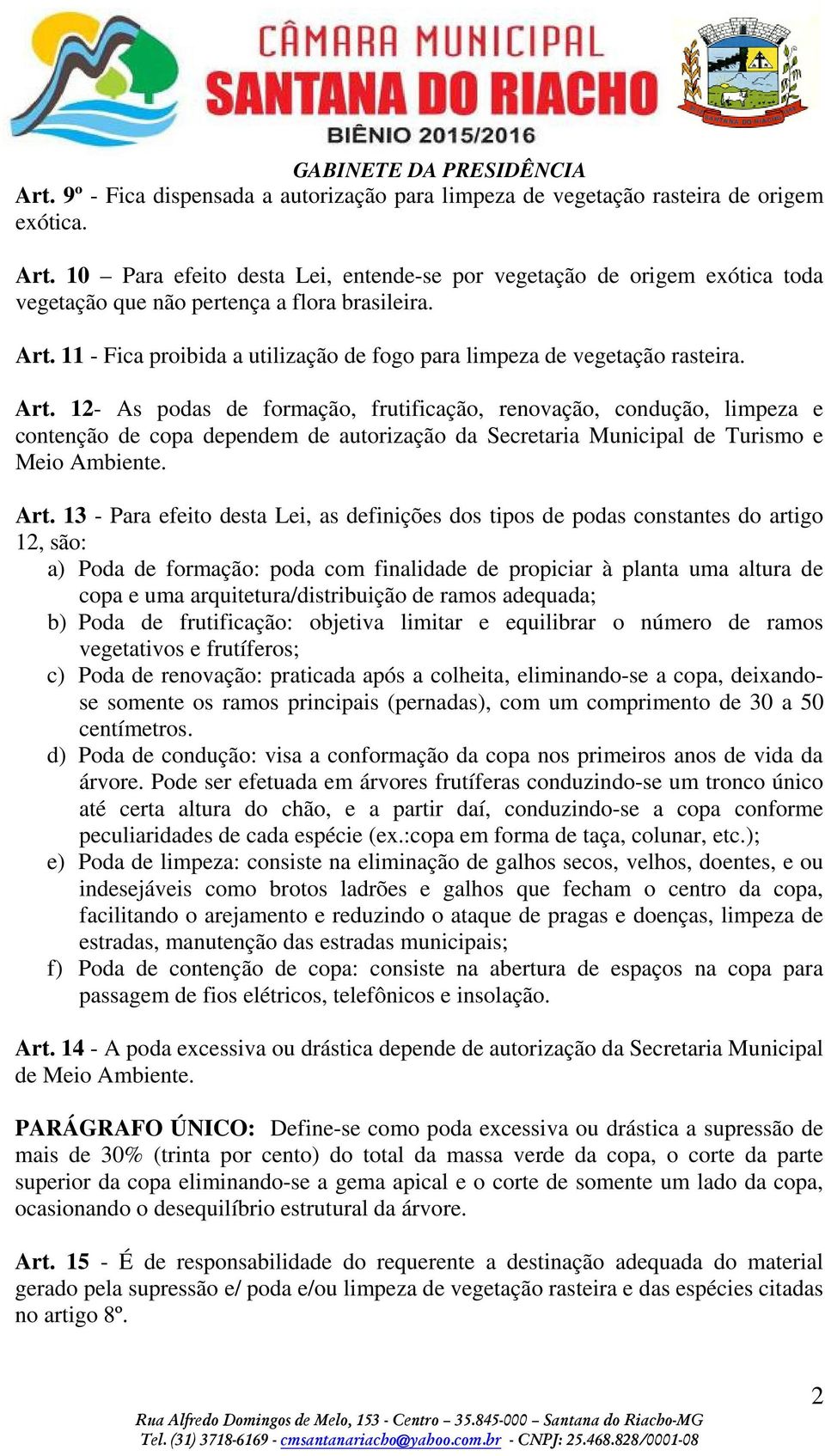 11 - Fica proibida a utilização de fogo para limpeza de vegetação rasteira. Art.