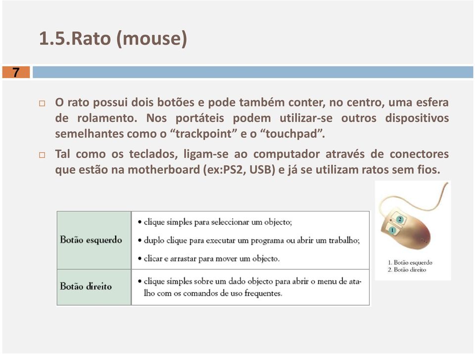 Nos portáteis podem utilizar-se outros dispositivos semelhantes como o trackpoint