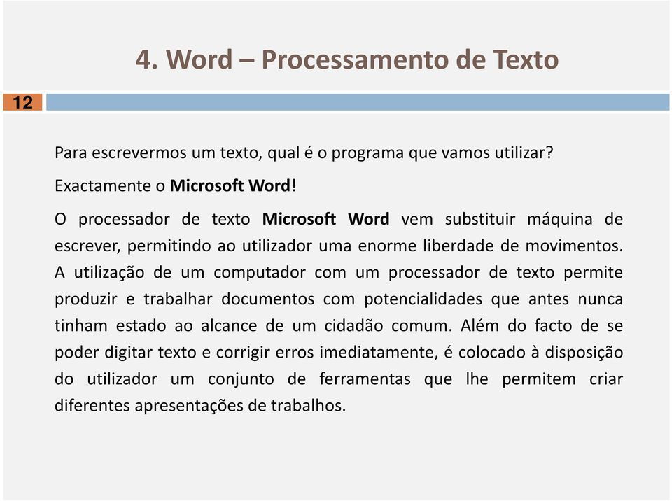 A utilização de um computador com um processador de texto permite produzir e trabalhar documentos com potencialidades que antes nunca tinham estado ao alcance