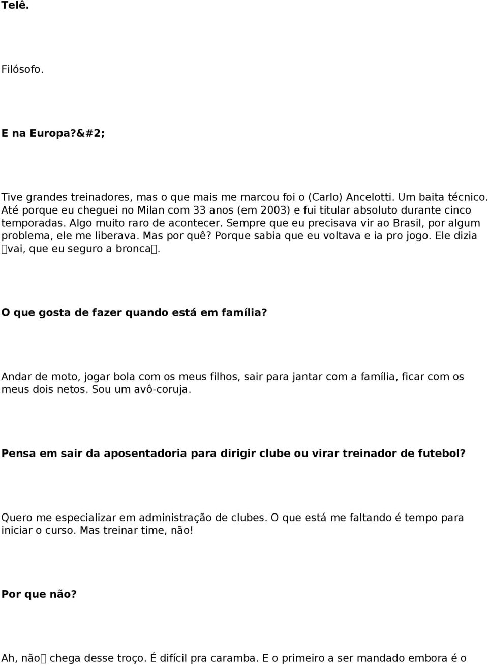 Sempre que eu precisava vir ao Brasil, por algum problema, ele me liberava. Mas por quê? Porque sabia que eu voltava e ia pro jogo. Ele dizia vai, que eu seguro a bronca.