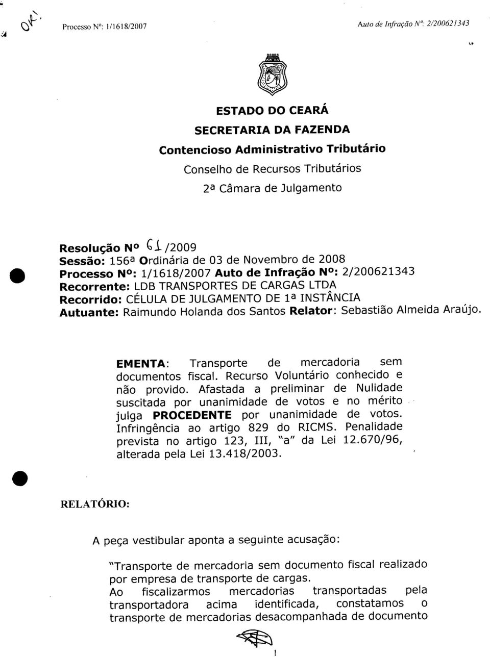 2008 Processo N0: 1/1618/2007 Auto de Infração N : 2/200621343 Recorrente: LDS TRANSPORTES DE CARGAS LTDA Recorrido: CÉLULA DE JULGAMENTO DE 1a INSTÂNCIA Autuante: Raimundo Holanda dos Santos