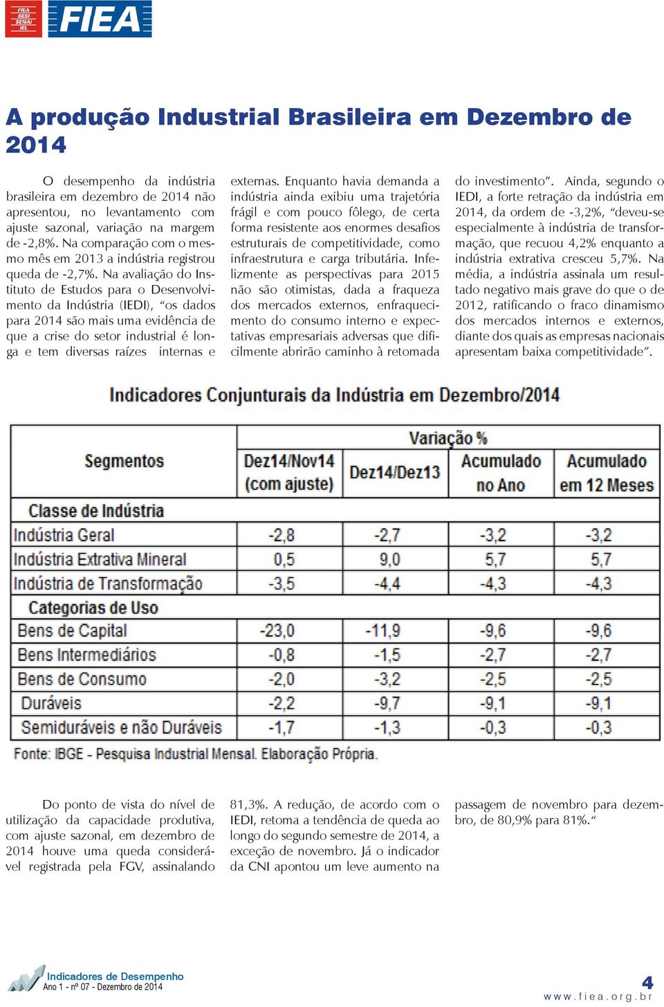 Na avaliação do Instituto de Estudos para o Desenvolvimento da Indústria (IEDI), os dados para 2014 são mais uma evidência de que a crise do setor industrial é longa e tem diversas raízes internas e