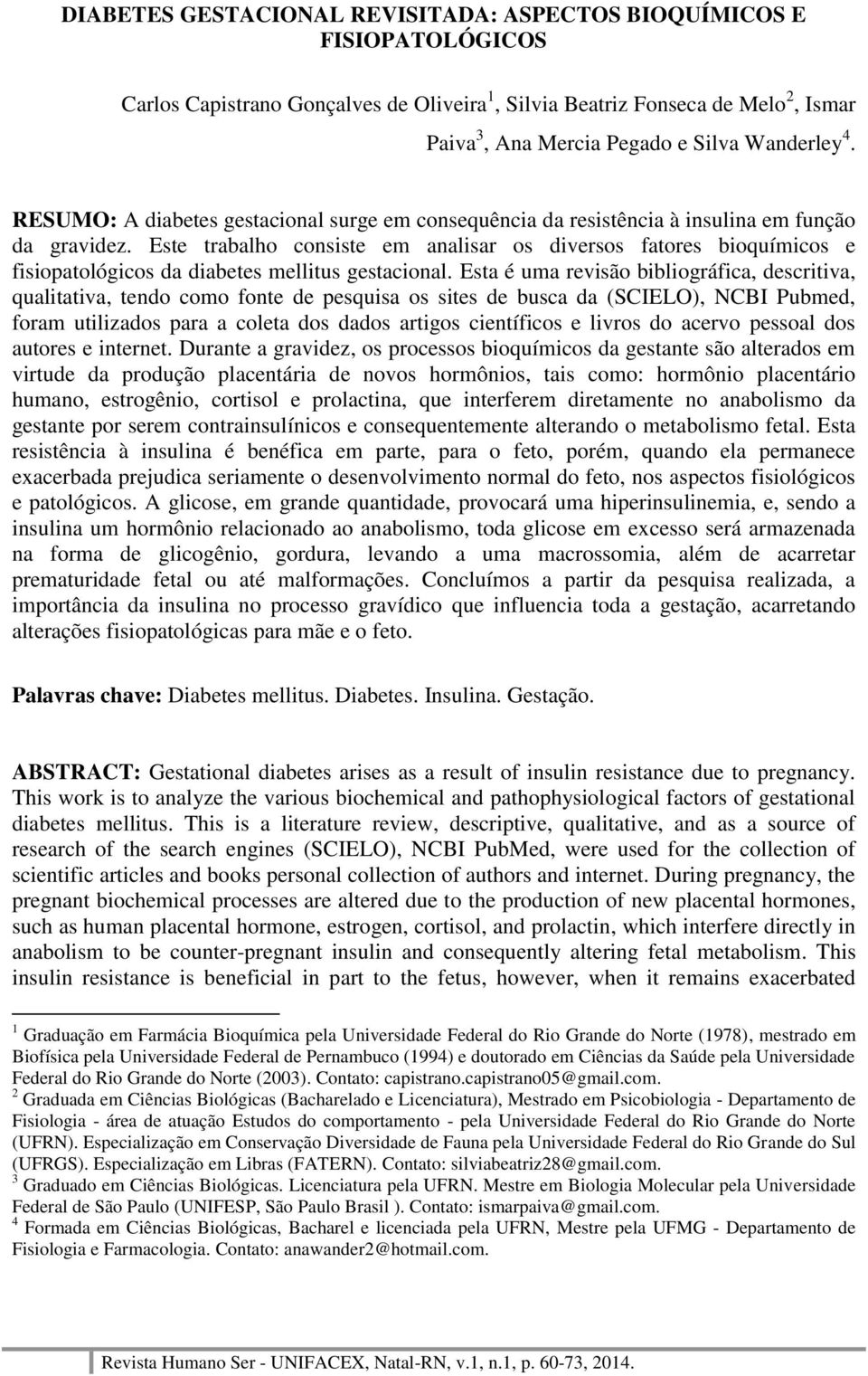 Este trabalho consiste em analisar os diversos fatores bioquímicos e fisiopatológicos da diabetes mellitus gestacional.