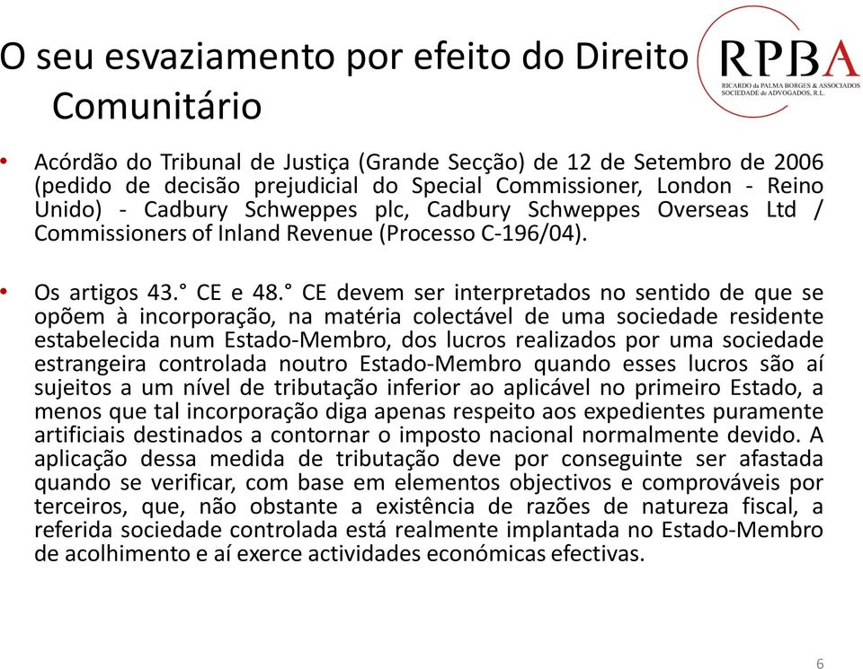 CE devem ser interpretados no sentido de que se opõem à incorporação, na matéria colectável de uma sociedade residente estabelecida num Estado-Membro, dos lucros realizados por uma sociedade