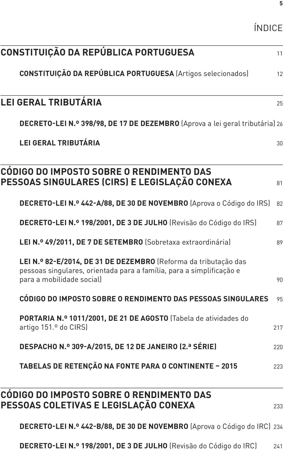 º 442-A/88, DE 30 DE NOVEMBRO (Aprova o Código do IRS) 82 DECRETO-LEI N.º 198/2001, DE 3 DE JULHO (Revisão do Código do IRS) 87 LEI N.º 49/2011, DE 7 DE SETEMBRO (Sobretaxa extraordinária) 89 LEI N.