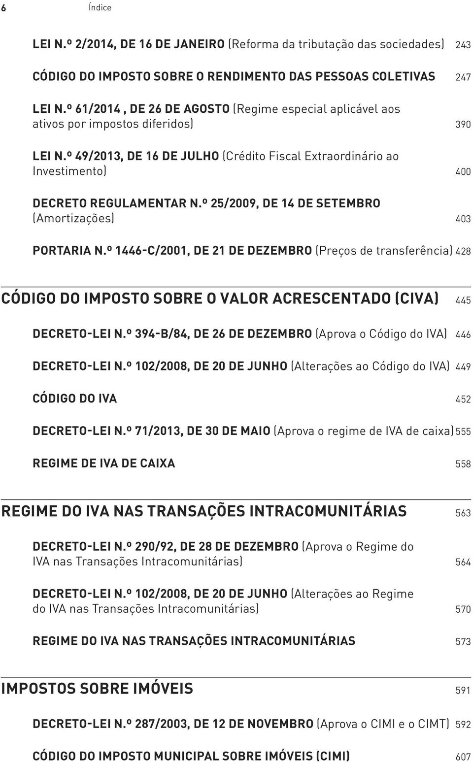 º 25/2009, DE 14 DE SETEMBRO (Amortizações) 403 PORTARIA N.º 1446-C/2001, DE 21 DE DEZEMBRO (Preços de transferência) 428 CÓDIGO DO IMPOSTO SOBRE O VALOR ACRESCENTADO (CIVA) 445 DECRETO-LEI N.