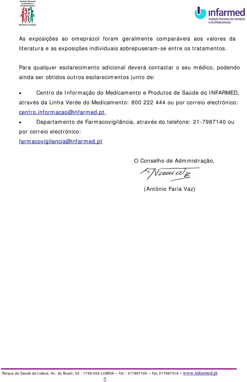 Medicamento e Produtos de Saúde do INFARMED, através da Linha Verde do Medicamento: 800 222 444 ou por correio electrónico: centro.informacao@infarmed.