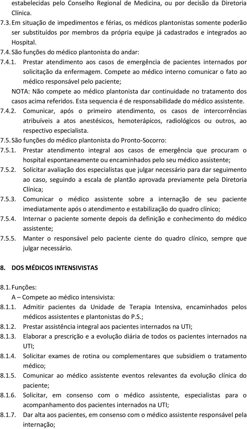 São funções do médico plantonista do andar: 7.4.1. Prestar atendimento aos casos de emergência de pacientes internados por solicitação da enfermagem.