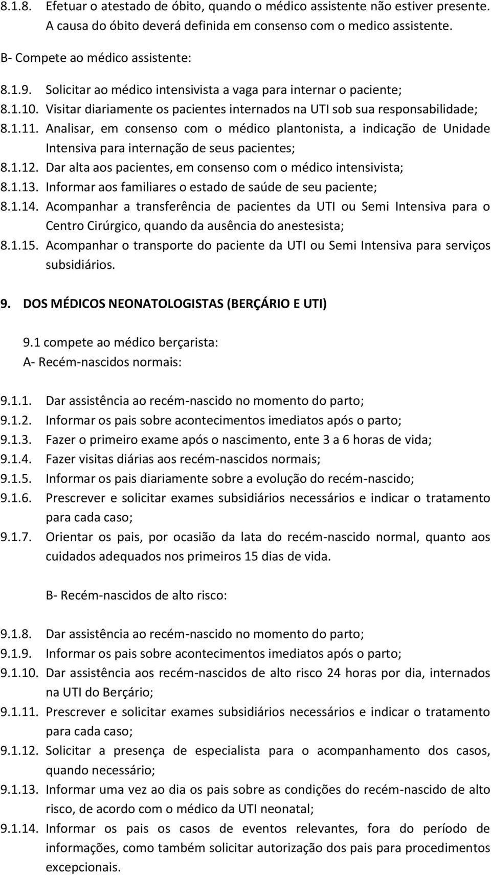 Analisar, em consenso com o médico plantonista, a indicação de Unidade Intensiva para internação de seus pacientes; 8.1.12. Dar alta aos pacientes, em consenso com o médico intensivista; 8.1.13.