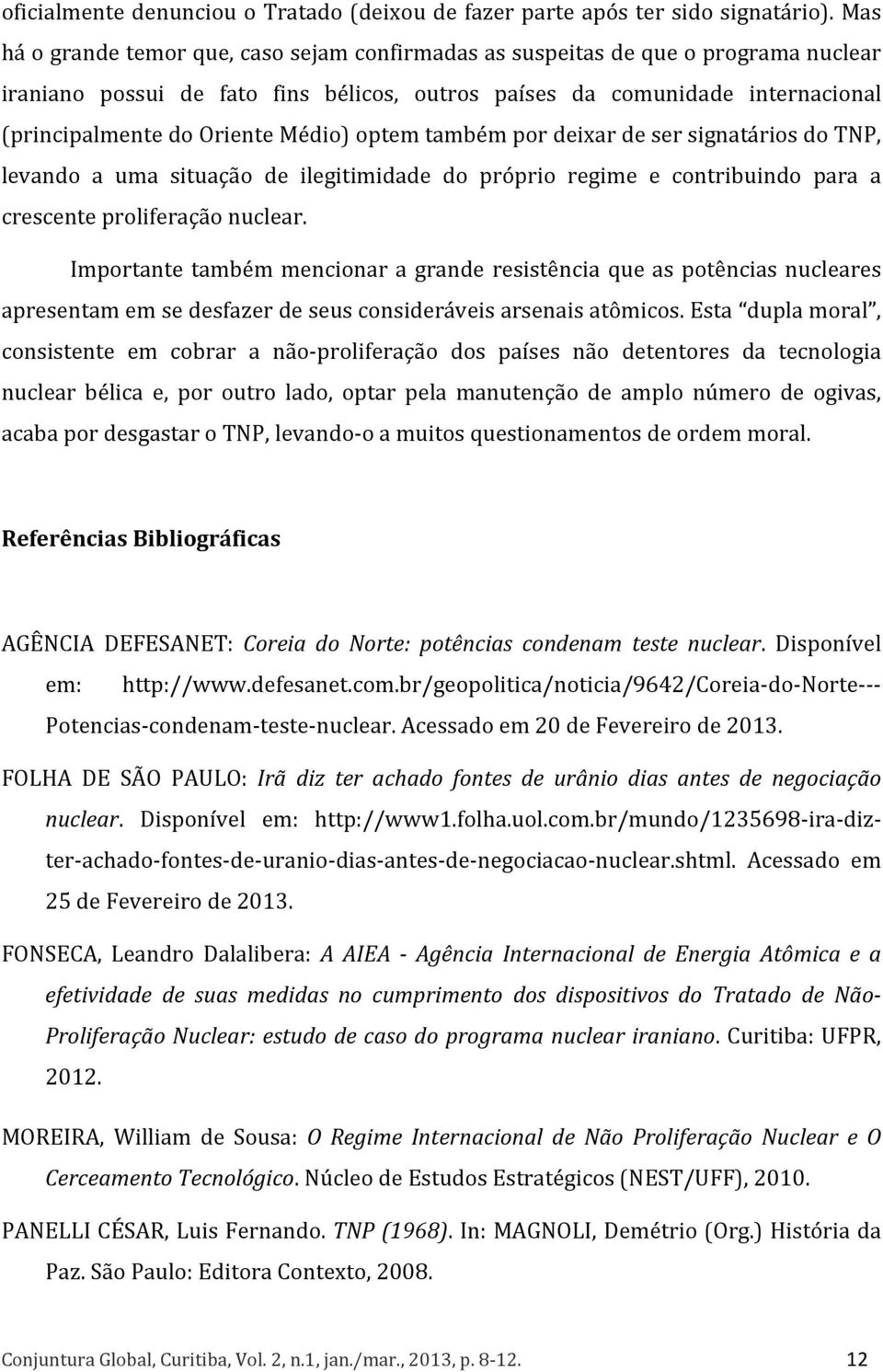 Médio) optem também por deixar de ser signatários do TNP, levando a uma situação de ilegitimidade do próprio regime e contribuindo para a crescente proliferação nuclear.