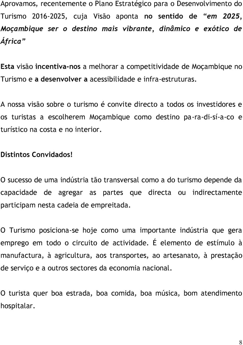 A nossa visão sobre o turismo é convite directo a todos os investidores e os turistas a escolherem Moçambique como destino pa-ra-di-sí-a-co e turístico na costa e no interior. Distintos Convidados!