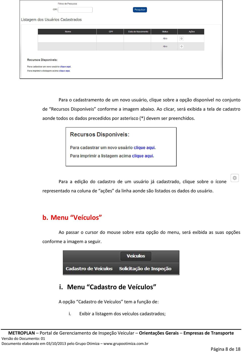 Para a edição do cadastro de um usuário já cadastrado, clique sobre o ícone representado na coluna de ações da linha aonde são listados os dados do usuário. b.