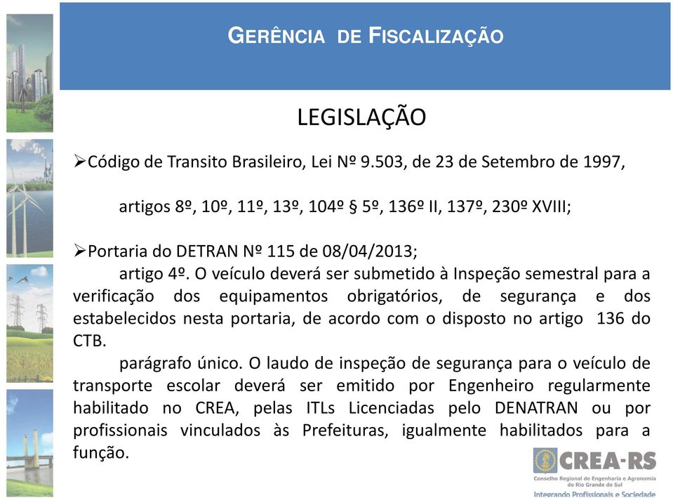 O veículo deverá ser submetido à Inspeção semestral para a verificação dos equipamentos obrigatórios, de segurança e dos estabelecidos nesta portaria, de acordo