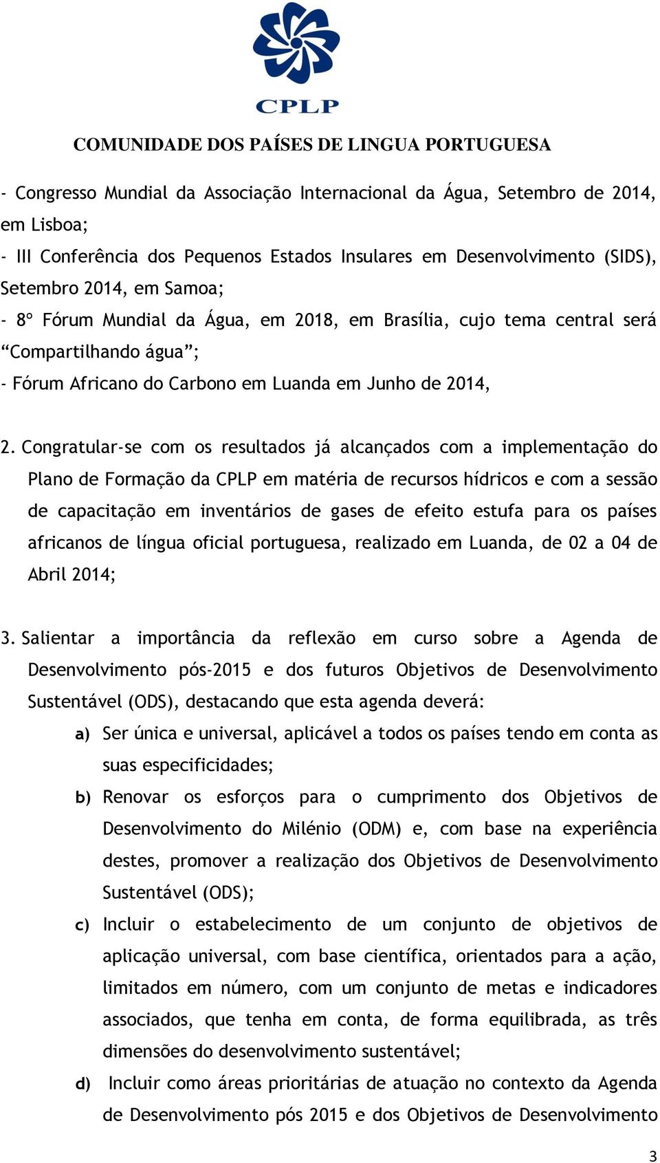 Congratular-se com os resultados já alcançados com a implementação do Plano de Formação da CPLP em matéria de recursos hídricos e com a sessão de capacitação em inventários de gases de efeito estufa