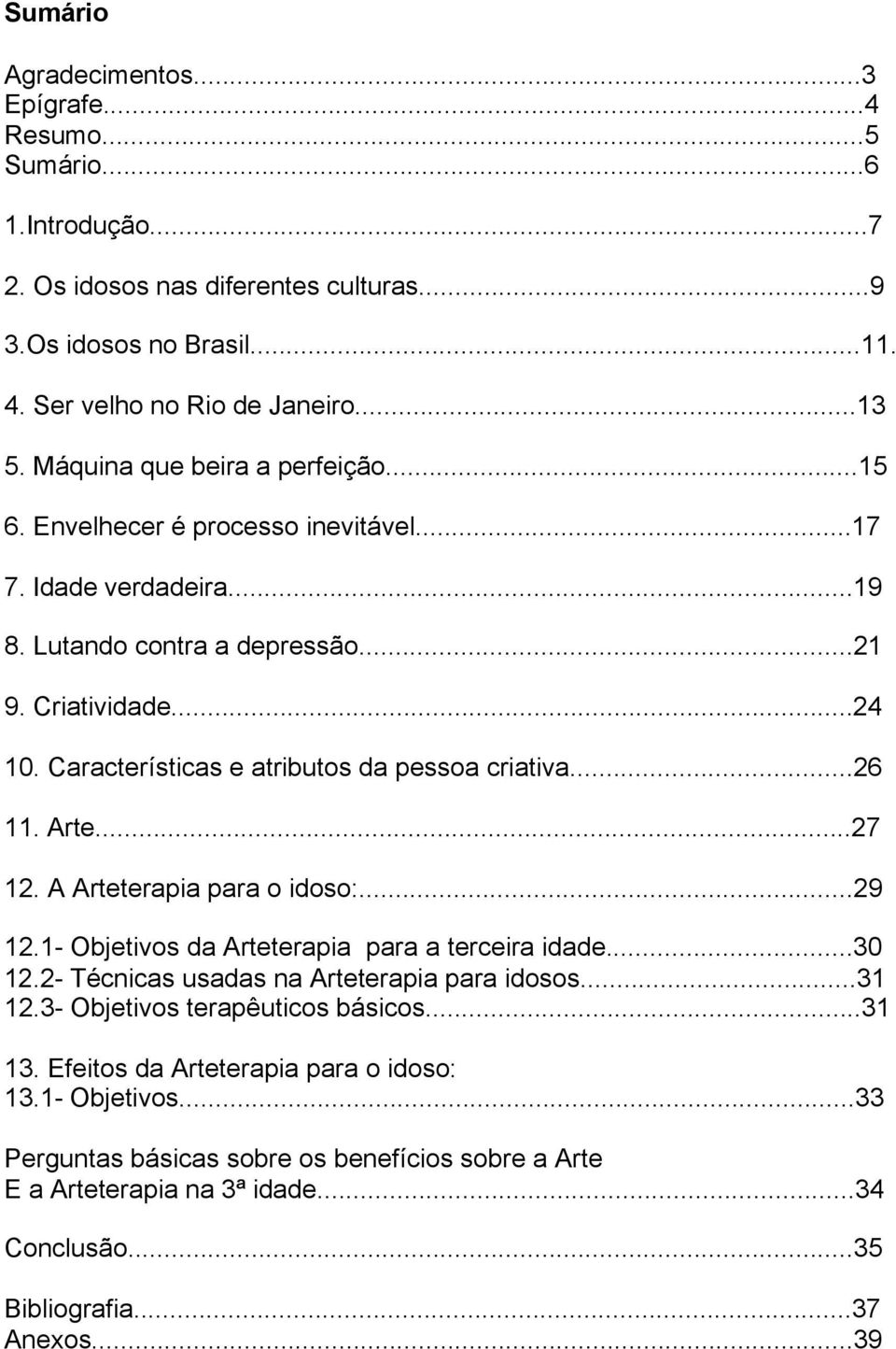 Características e atributos da pessoa criativa...26 11. Arte...27 12. A Arteterapia para o idoso:...29 12.1- Objetivos da Arteterapia para a terceira idade...30 12.