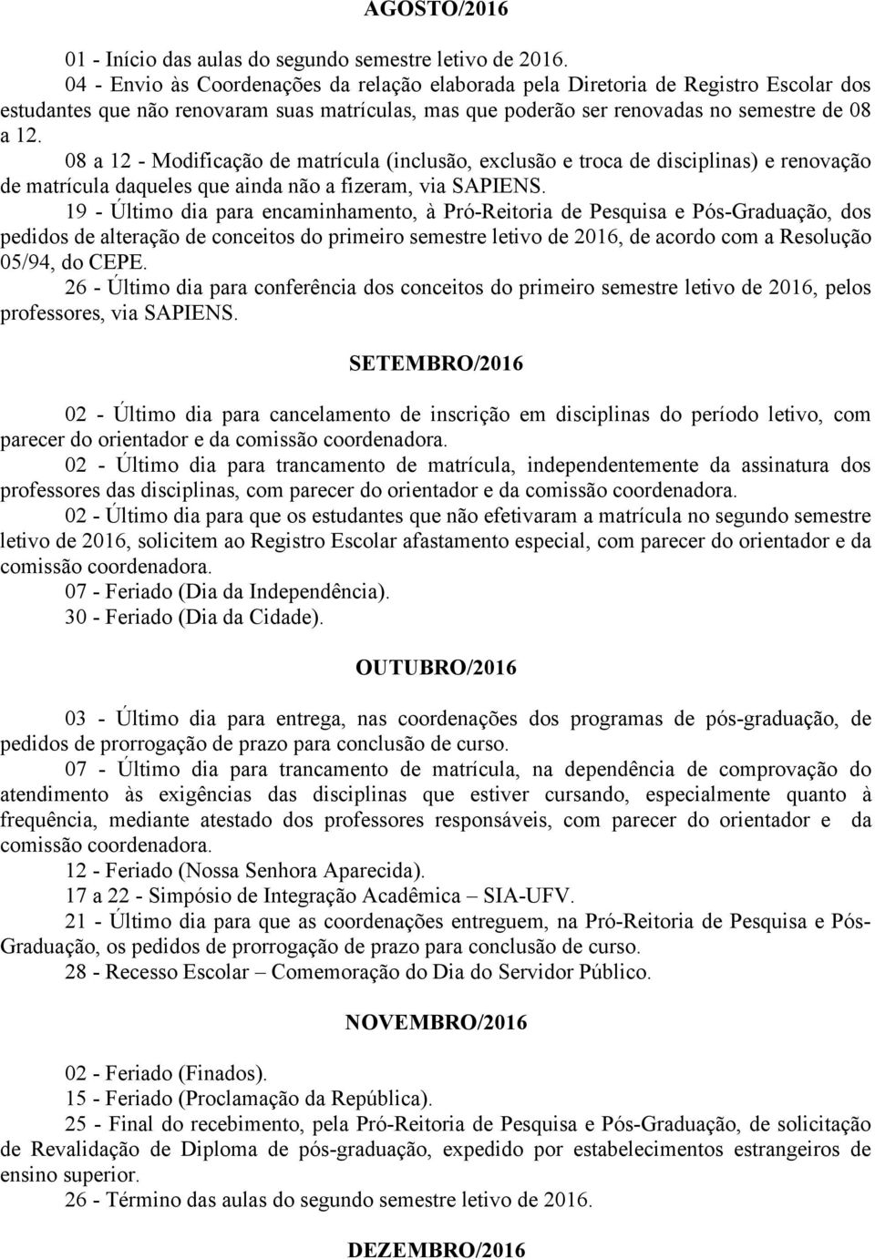 08 a 12 - Modificação de matrícula (inclusão, exclusão e troca de disciplinas) e renovação de matrícula daqueles que ainda não a fizeram, via SAPIENS.