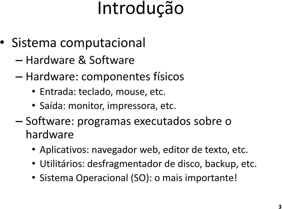 Software: programas executados sobre o hardware Aplicativos: navegador web, editor de