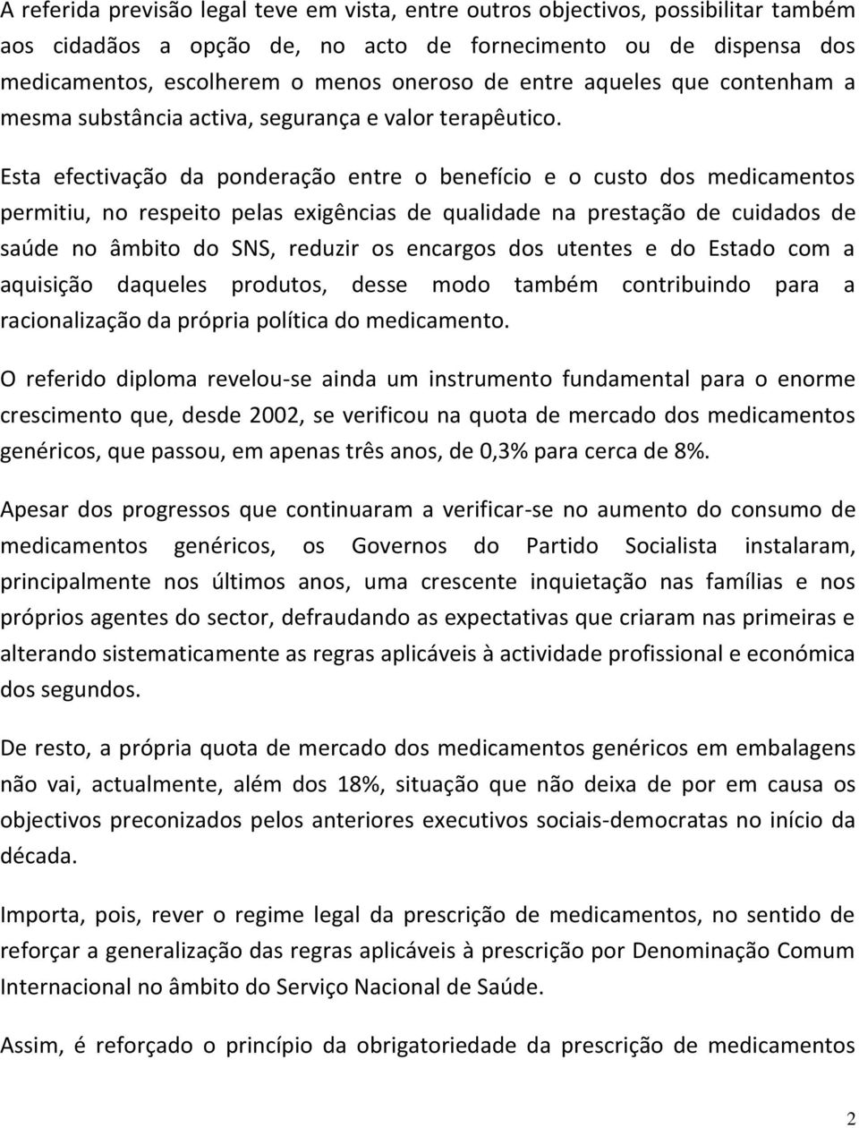 Esta efectivação da ponderação entre o benefício e o custo dos medicamentos permitiu, no respeito pelas exigências de qualidade na prestação de cuidados de saúde no âmbito do SNS, reduzir os encargos