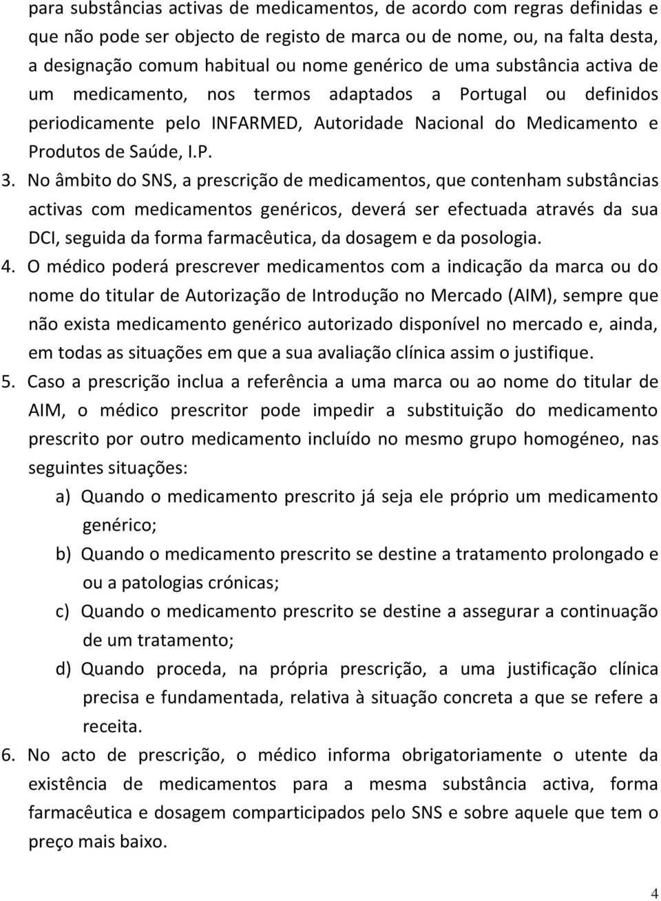 No âmbito do SNS, a prescrição de medicamentos, que contenham substâncias activas com medicamentos genéricos, deverá ser efectuada através da sua DCI, seguida da forma farmacêutica, da dosagem e da