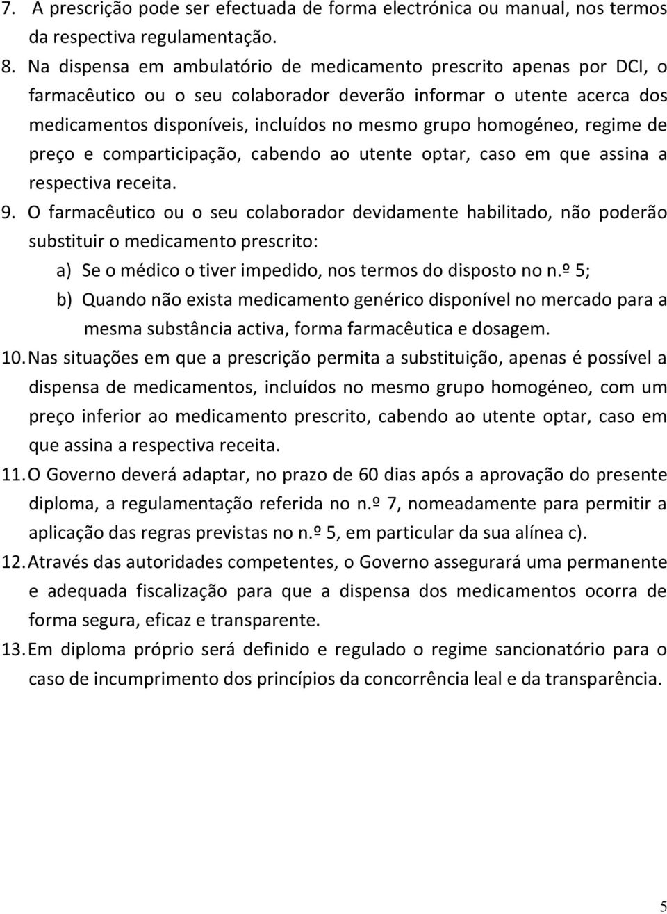 homogéneo, regime de preço e comparticipação, cabendo ao utente optar, caso em que assina a respectiva receita. 9.