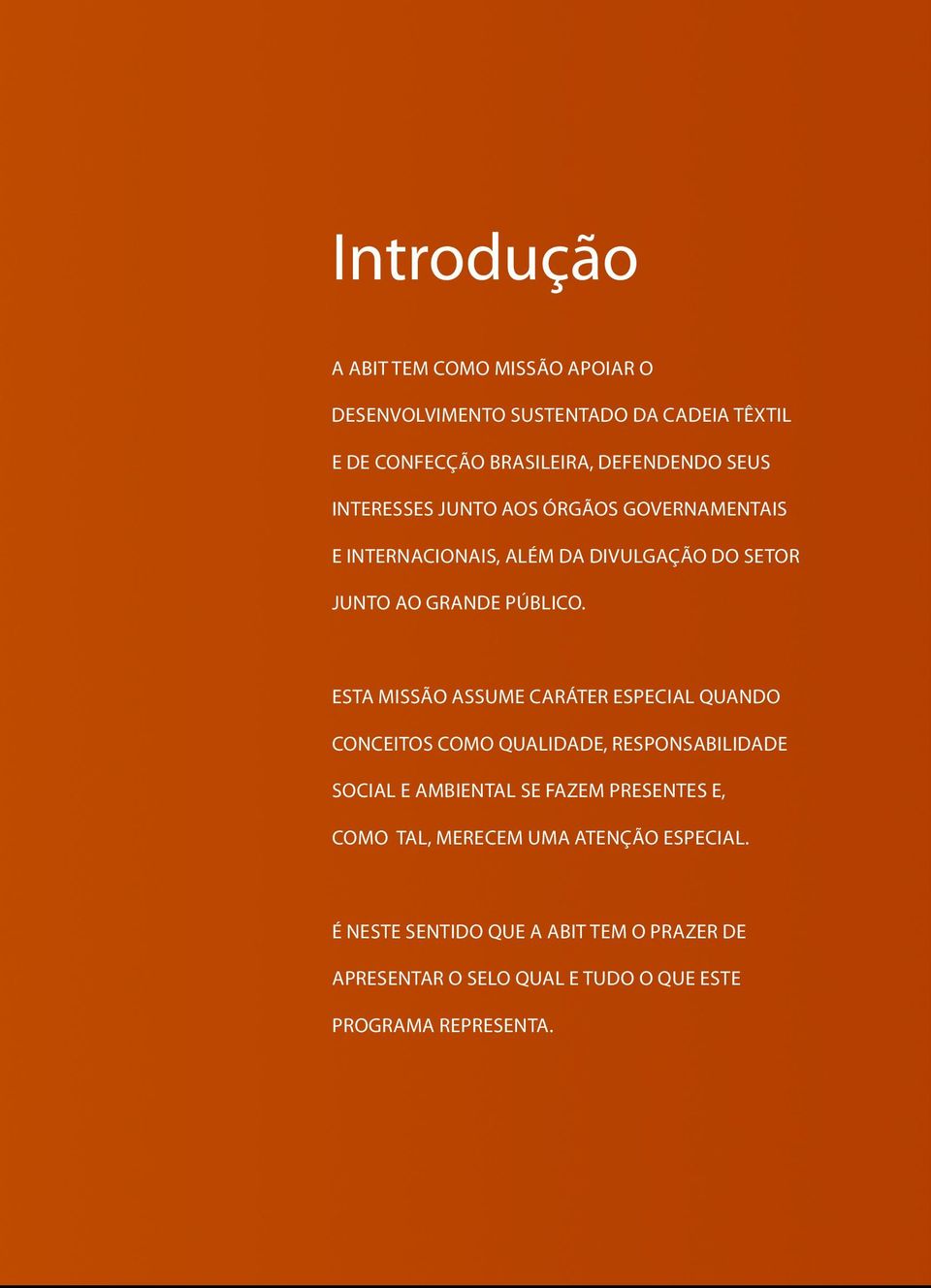 Esta missão assume caráter especial quando conceitos como qualidade, responsabilidade social e ambiental se fazem presentes e,