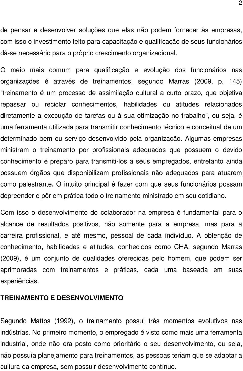 145) treinamento é um processo de assimilação cultural a curto prazo, que objetiva repassar ou reciclar conhecimentos, habilidades ou atitudes relacionados diretamente a execução de tarefas ou à sua