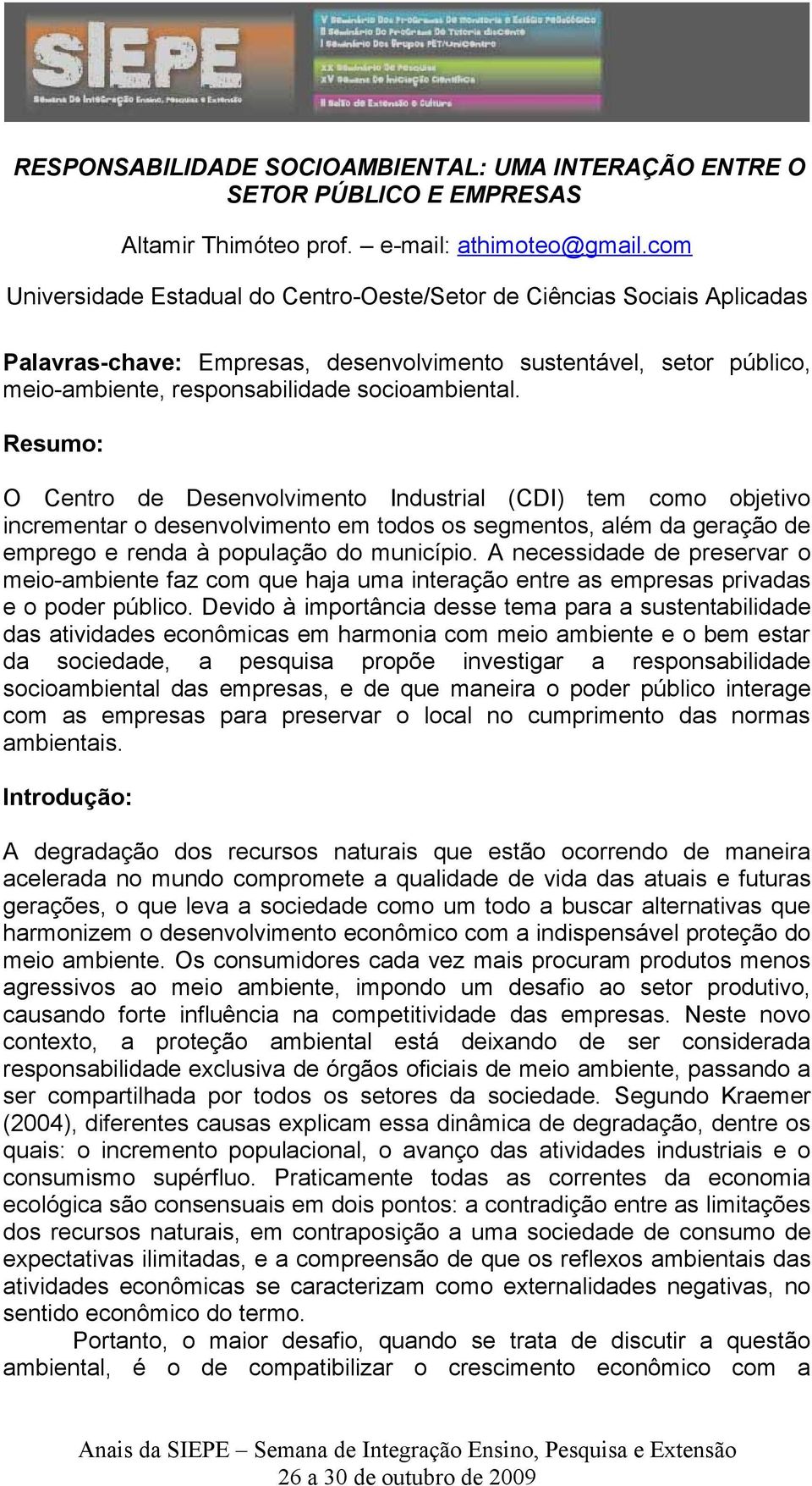 Resumo: O Centro de Desenvolvimento Industrial (CDI) tem como objetivo incrementar o desenvolvimento em todos os segmentos, além da geração de emprego e renda à população do município.