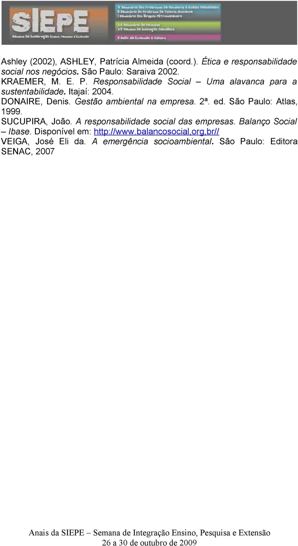 Gestão ambiental na empresa. 2ª. ed. São Paulo: Atlas, 1999. SUCUPIRA, João. A responsabilidade social das empresas.